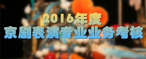 美女老师操逼视频国家京剧院2016年度京剧表演专业业务考...